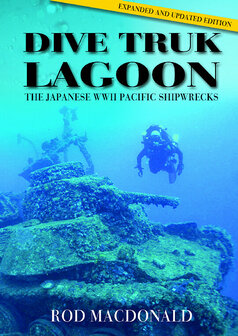 Dive Truk Lagoon, 2nd edition - The Japanese WWII Pacific Shipwrecks - Rod Macdonald